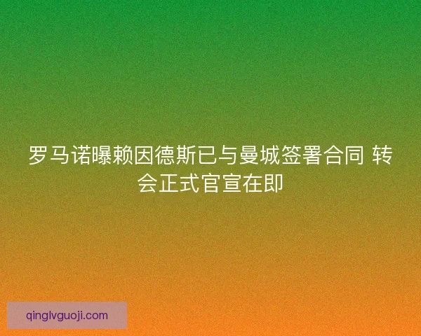 罗马诺曝赖因德斯已与曼城签署合同 转会正式官宣在即